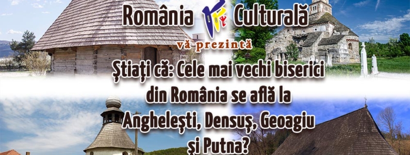 Tudor Urse – Știați că: Cele mai vechi biserici din România se află la Anghelești, Densuș, Geoagiu și Putna?