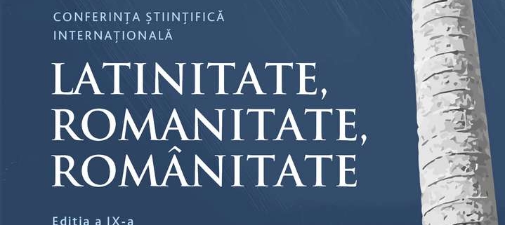 Conferința Științifică Internațională „Latinitate, Romanitate, Românitate”